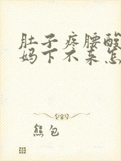 肚子疼腰酸大姨妈下不来怎么回事