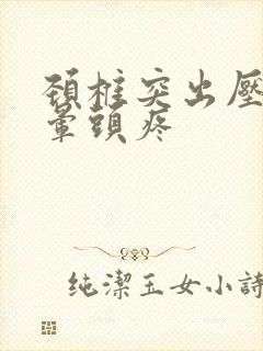 颈椎突出压迫头晕头疼