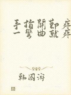 手指关节疼肿胀一弯曲就疼