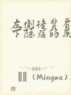 左侧后背肩胛骨下隐痛的原因