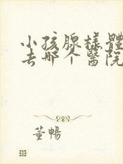 小孩腺样体肥大去哪个医院治疗好