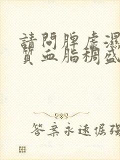 请问脾虚湿热体质血脂稠盛调理办法