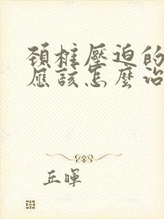 颈椎压迫的手麻应该怎么治