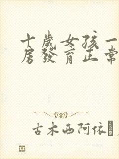 十岁女孩一侧乳房发育正常吗