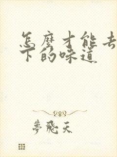 怎么才能去除腋下的味道