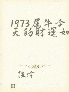 1973属牛今天的财运如何