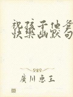 祝孩子他爸生日快乐幽默句子