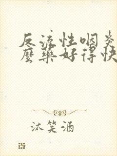 反流性咽炎吃什么药好得快