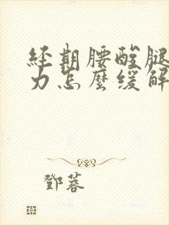 经期腰酸腿软无力怎么缓解