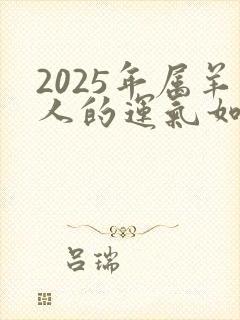 2025年属羊人的运气如何