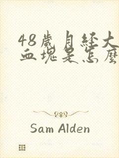 48岁月经大量血块是怎么回事