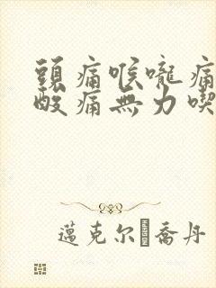 头痛喉咙痛浑身酸痛无力吃什么药