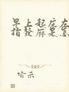 早上起床左手中指发麻是怎么回事