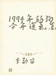1994年的狗今年运气怎么样