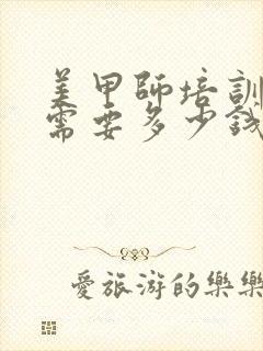 美甲师培训一般需要多少钱