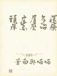 头皮屑多还特别痒怎么治疗