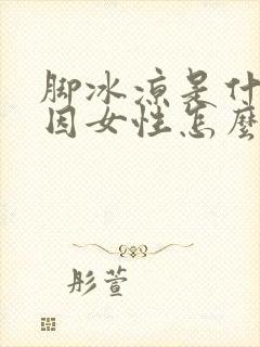 脚冰凉是什么原因女性怎么调理身体