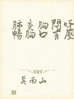 肺炎胸闷呼吸不畅胸口有压迫感