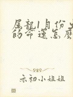 属龙1月份出生的命运怎么样