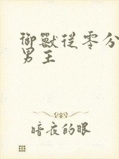 御兽从零分开始男主