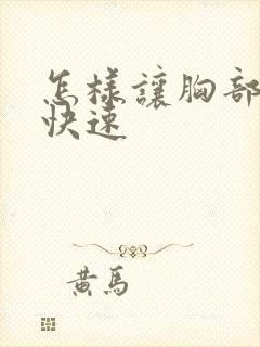 怎样让胸部变大快速