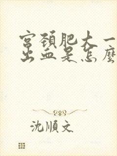 宫颈肥大一碰就出血是怎么回事