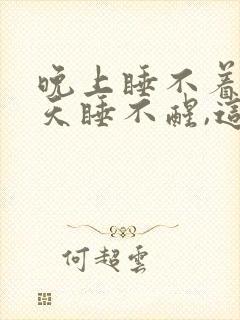 晚上睡不着,白天睡不醒,这是什么病