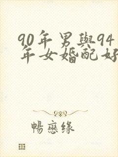 90年男与94年女婚配好吗
