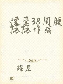 怀孕38周腹部隐隐作痛