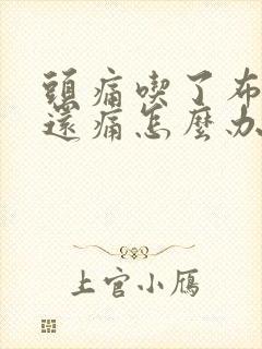 头痛吃了布洛芬还痛怎么办