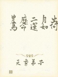 农历二月出生的马命运如何