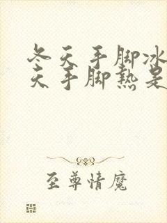 冬天手脚冰凉夏天手脚热是什么原因