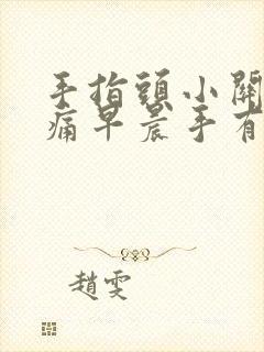 手指头小关节疼痛早晨手有肿胀感