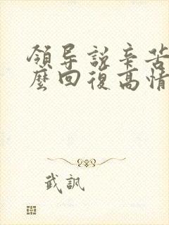 领导说辛苦了怎么回复高情商回复