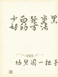 少白发变黑发最好的方法