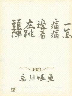 头左边痛一阵一阵跳着痛怎么回事