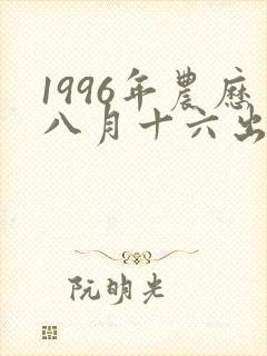 1996年农历八月十六出生的命运