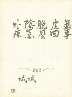 外阴脱皮并且会痒怎么回事