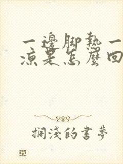 一边脚热一边脚凉是怎么回事