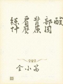 练肩背部酸胀是什么原因