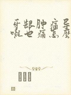 牙龈肿痛导致喉咙也痛怎么办