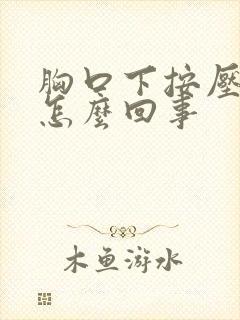 胸口下按压疼是怎么回事