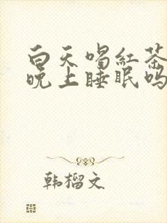 白天喝红茶影响晚上睡眠吗