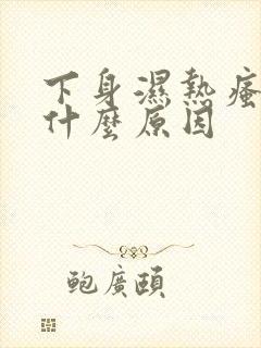 下身湿热瘙痒是什么原因