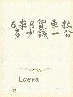 6米8货车拉货多少钱一公里