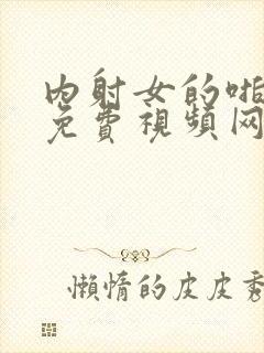 内射女的啪啪啪免费视频网站