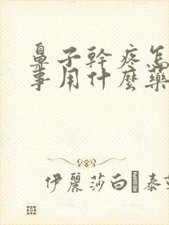 鼻子干疼怎么回事用什么药