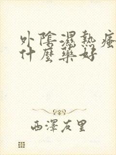 外阴湿热瘙痒用什么药好