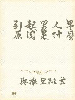 引起男人早射的原因是什么