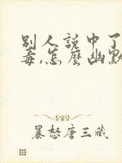 别人说中了你的毒,怎么幽默回复